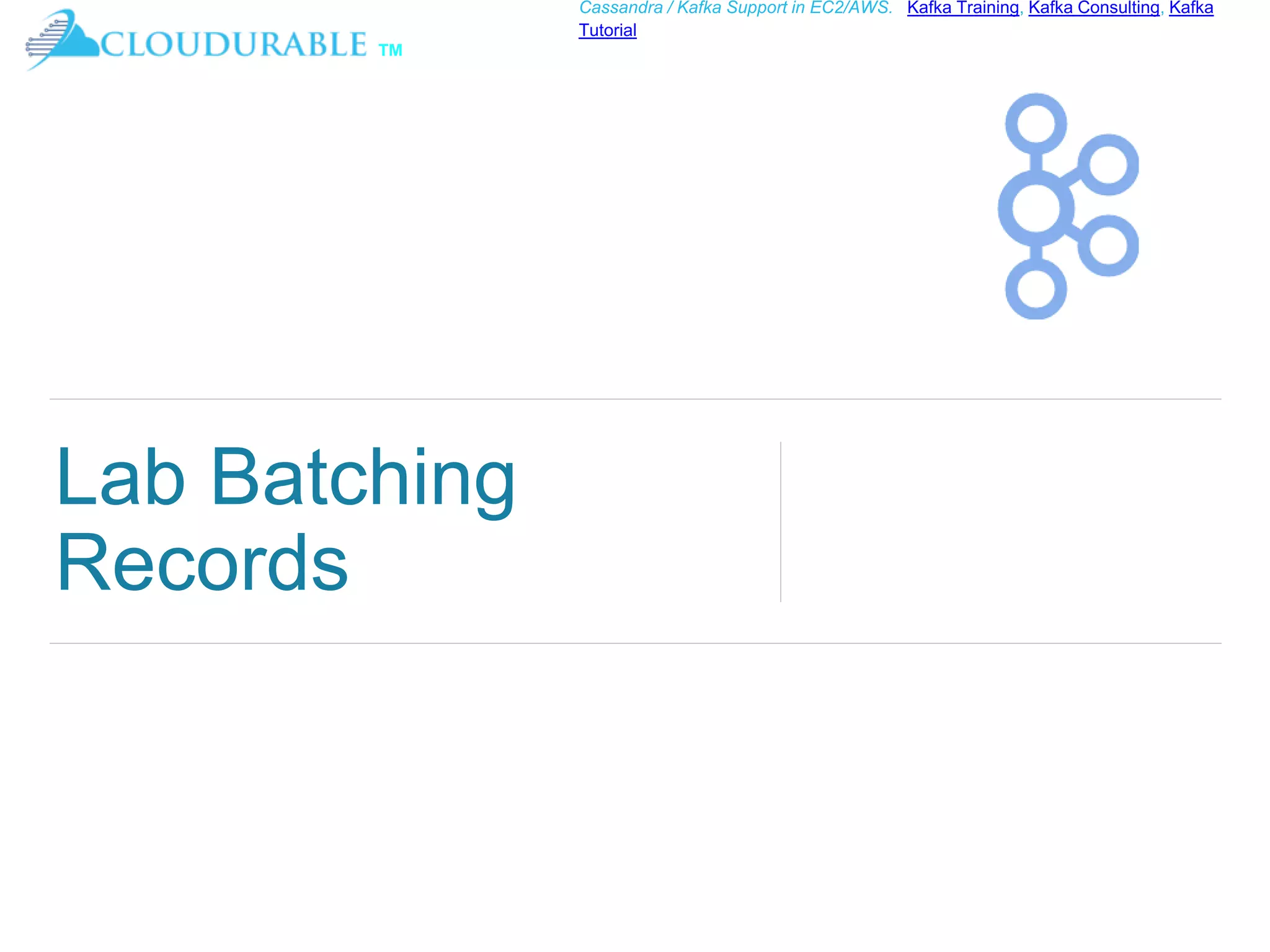 ™
Cassandra / Kafka Support in EC2/AWS. Kafka Training, Kafka Consulting, Kafka
Tutorial
Lab Batching
Records
 