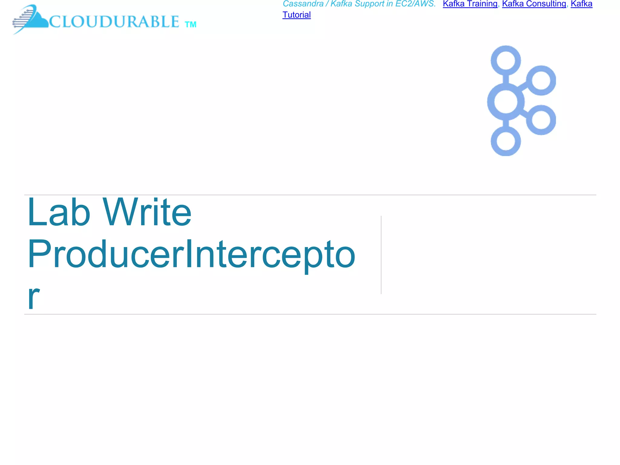 ™
Cassandra / Kafka Support in EC2/AWS. Kafka Training, Kafka Consulting, Kafka
Tutorial
Lab Write
ProducerIntercepto
r
 