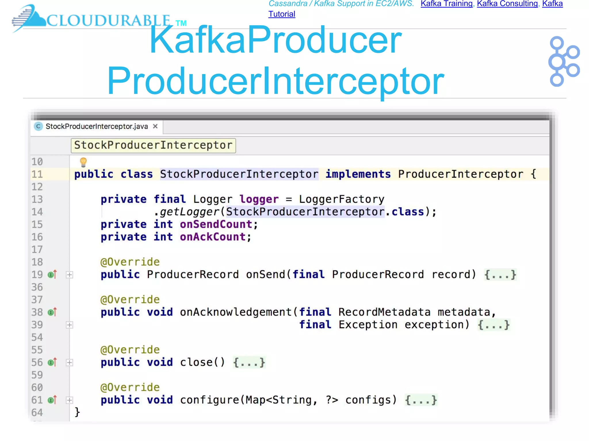 ™
Cassandra / Kafka Support in EC2/AWS. Kafka Training, Kafka Consulting, Kafka
Tutorial
KafkaProducer
ProducerInterceptor
 