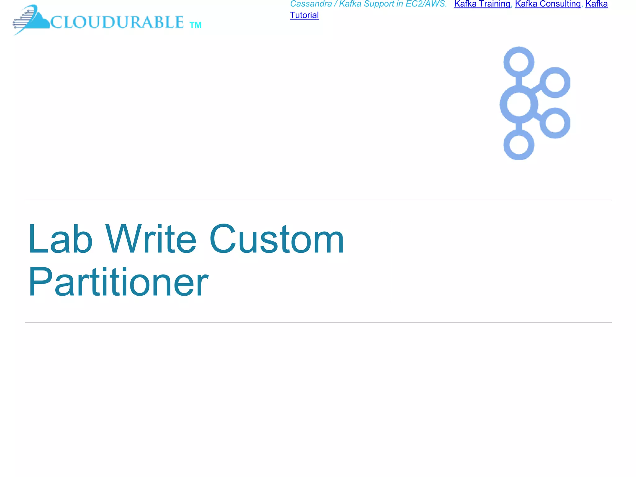 ™
Cassandra / Kafka Support in EC2/AWS. Kafka Training, Kafka Consulting, Kafka
Tutorial
Lab Write Custom
Partitioner
 