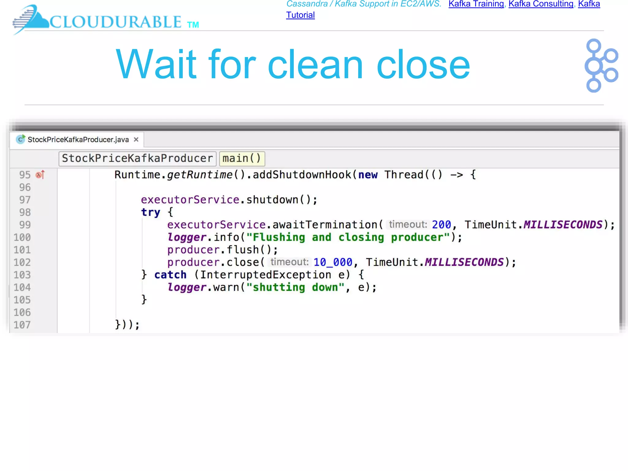 ™
Cassandra / Kafka Support in EC2/AWS. Kafka Training, Kafka Consulting, Kafka
Tutorial
Wait for clean close
 