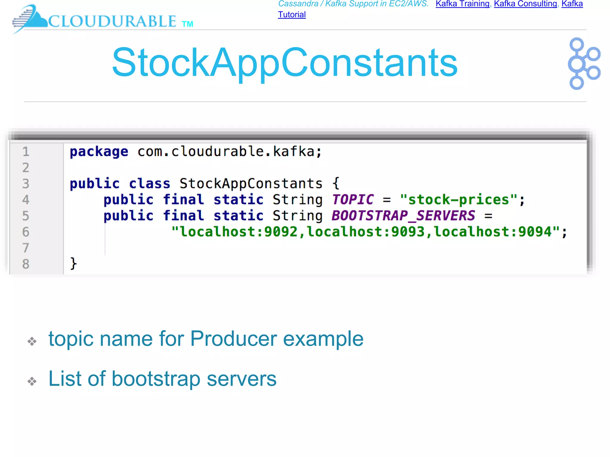 ™
Cassandra / Kafka Support in EC2/AWS. Kafka Training, Kafka Consulting, Kafka
Tutorial
StockAppConstants
❖ topic name for Producer example
❖ List of bootstrap servers
 