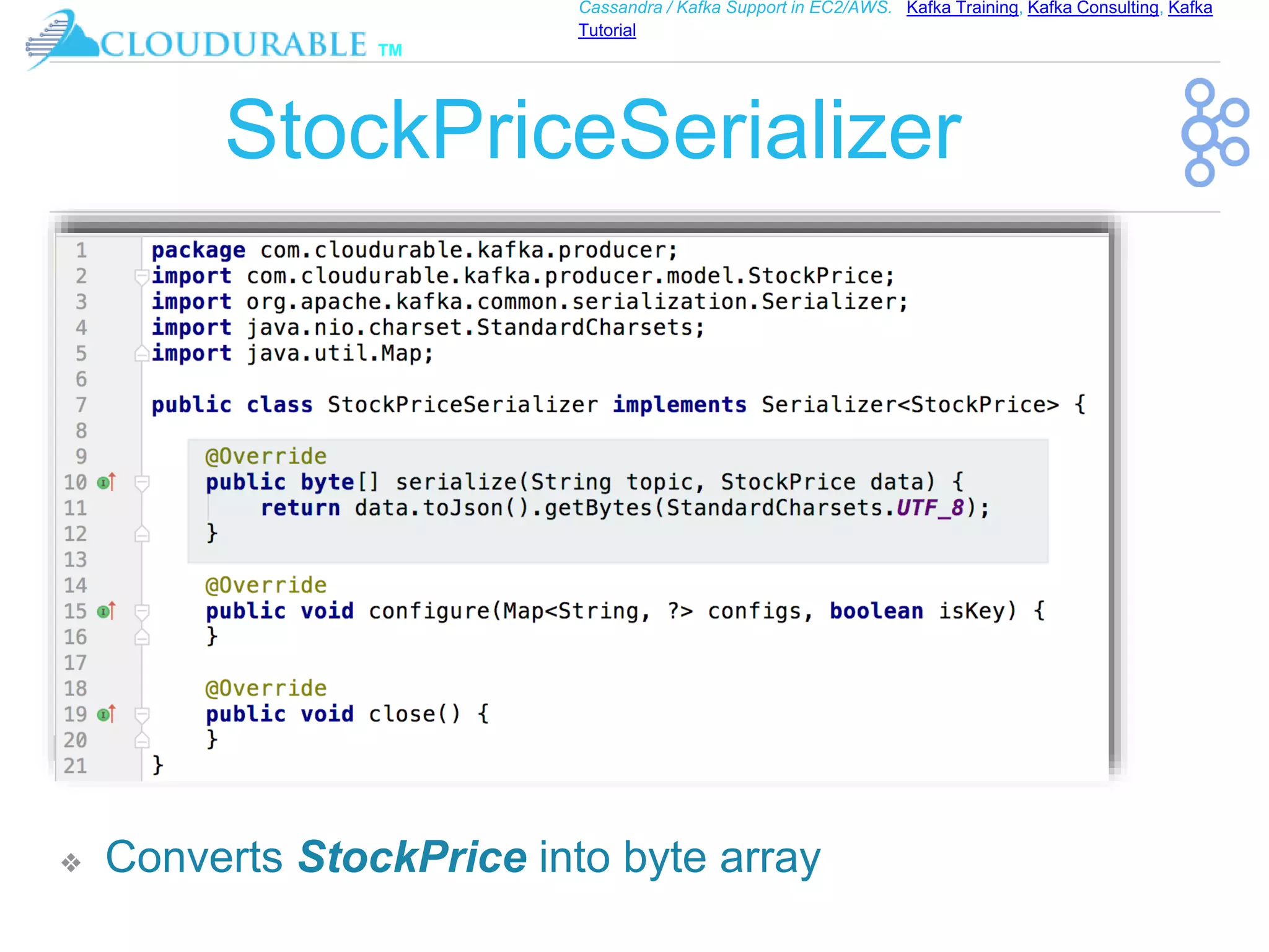 ™
Cassandra / Kafka Support in EC2/AWS. Kafka Training, Kafka Consulting, Kafka
Tutorial
StockPriceSerializer
❖ Converts StockPrice into byte array
 