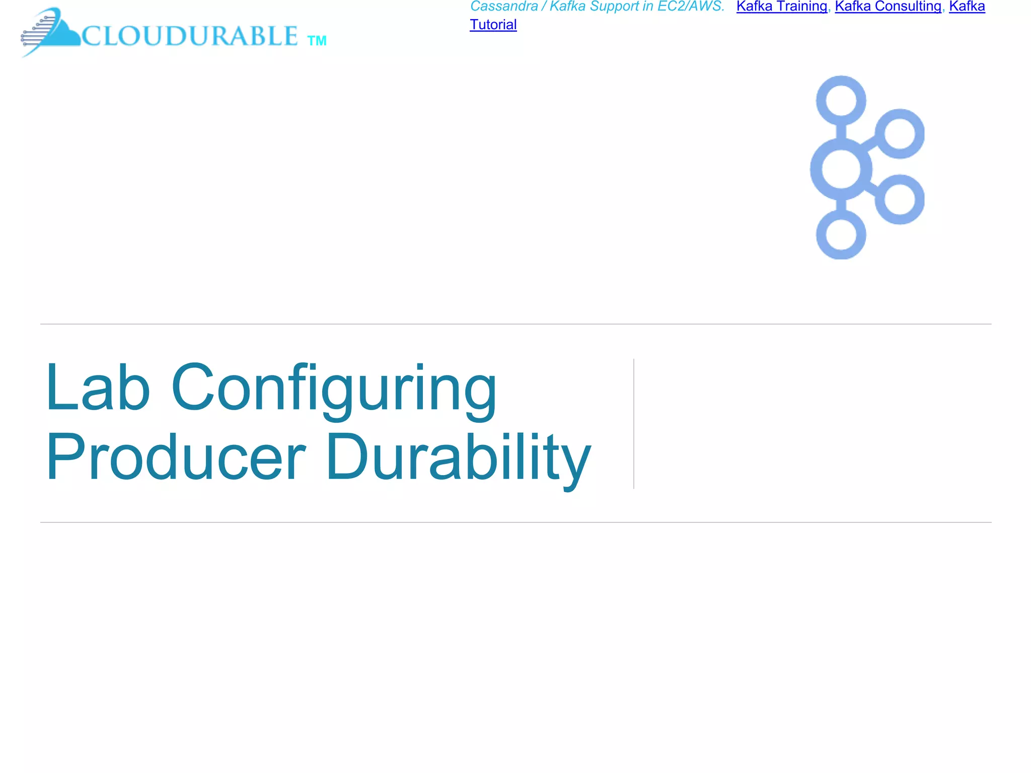 ™
Cassandra / Kafka Support in EC2/AWS. Kafka Training, Kafka Consulting, Kafka
Tutorial
Lab Configuring
Producer Durability
 