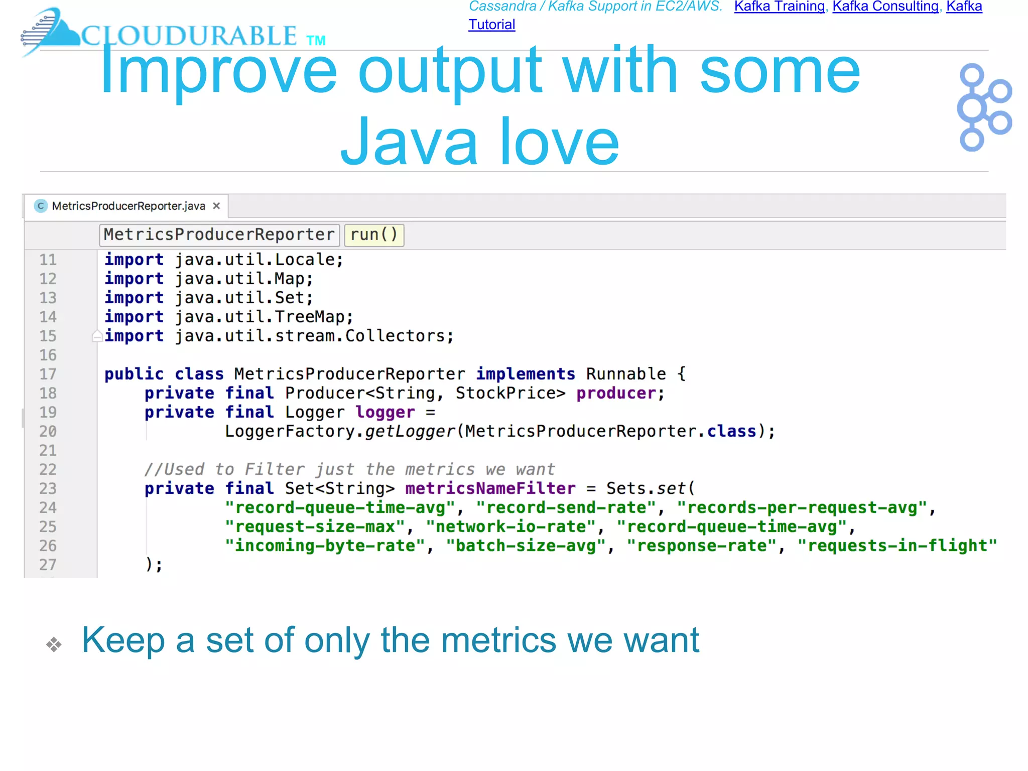 ™
Cassandra / Kafka Support in EC2/AWS. Kafka Training, Kafka Consulting, Kafka
Tutorial
Improve output with some
Java love
❖ Keep a set of only the metrics we want
 