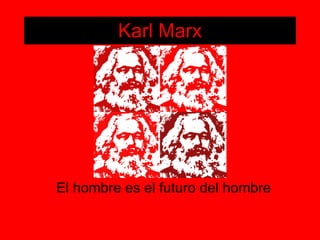 Karl Marx El hombre es el futuro del hombre 