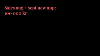 Sales aug + sept new app:
100 000 kr
 