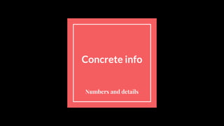 Concrete info
Numbers and details
 