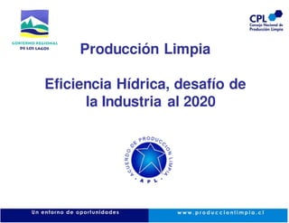 Producción Limpia

Eficiencia Hídrica, desafío de
      la Industria al 2020
 