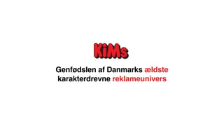 Genfødslen af Danmarks ældste
karakterdrevne reklameunivers
 