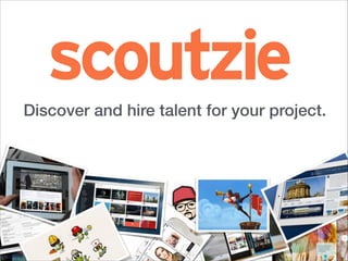 Discover and hire talent for your project.

 