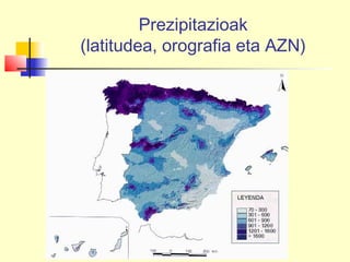 Prezipitazioak
(latitudea, orografia eta AZN)
 
