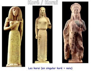 Les korai (en singular koré = noia)
 