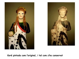 Koré pintada com l’original, i tal com s’ha conservat
 