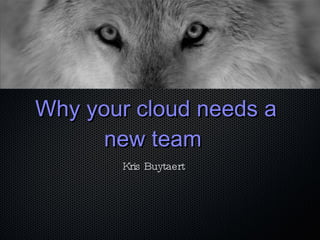 Why your cloud needs a new team  Kris Buytaert 