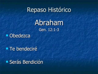 Repaso Histórico Abraham Gen. 12:1-3 Obedezca Te bendeciré Serás Bendición 