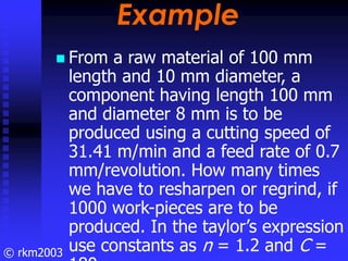 © rkm2003
Example
Example
From a raw material of 100 mm
length and 10 mm diameter, a
component having length 100 mm
and di...