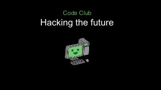 Code Club

Hacking the future

 
