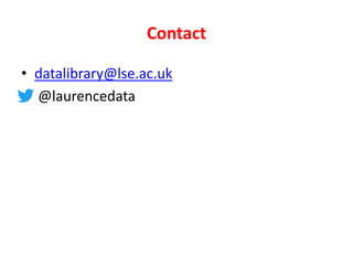Contact
• datalibrary@lse.ac.uk
• @laurencedata
 
