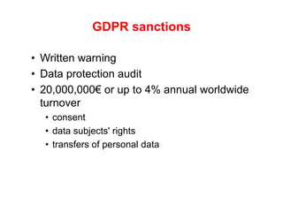 GDPR sanctions
• Written warning
• Data protection audit
• 20,000,000€ or up to 4% annual worldwide
turnover
• consent
• d...