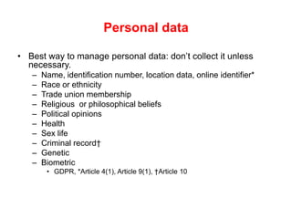 Personal data
• Best way to manage personal data: don’t collect it unless
necessary.
– Name, identification number, locati...