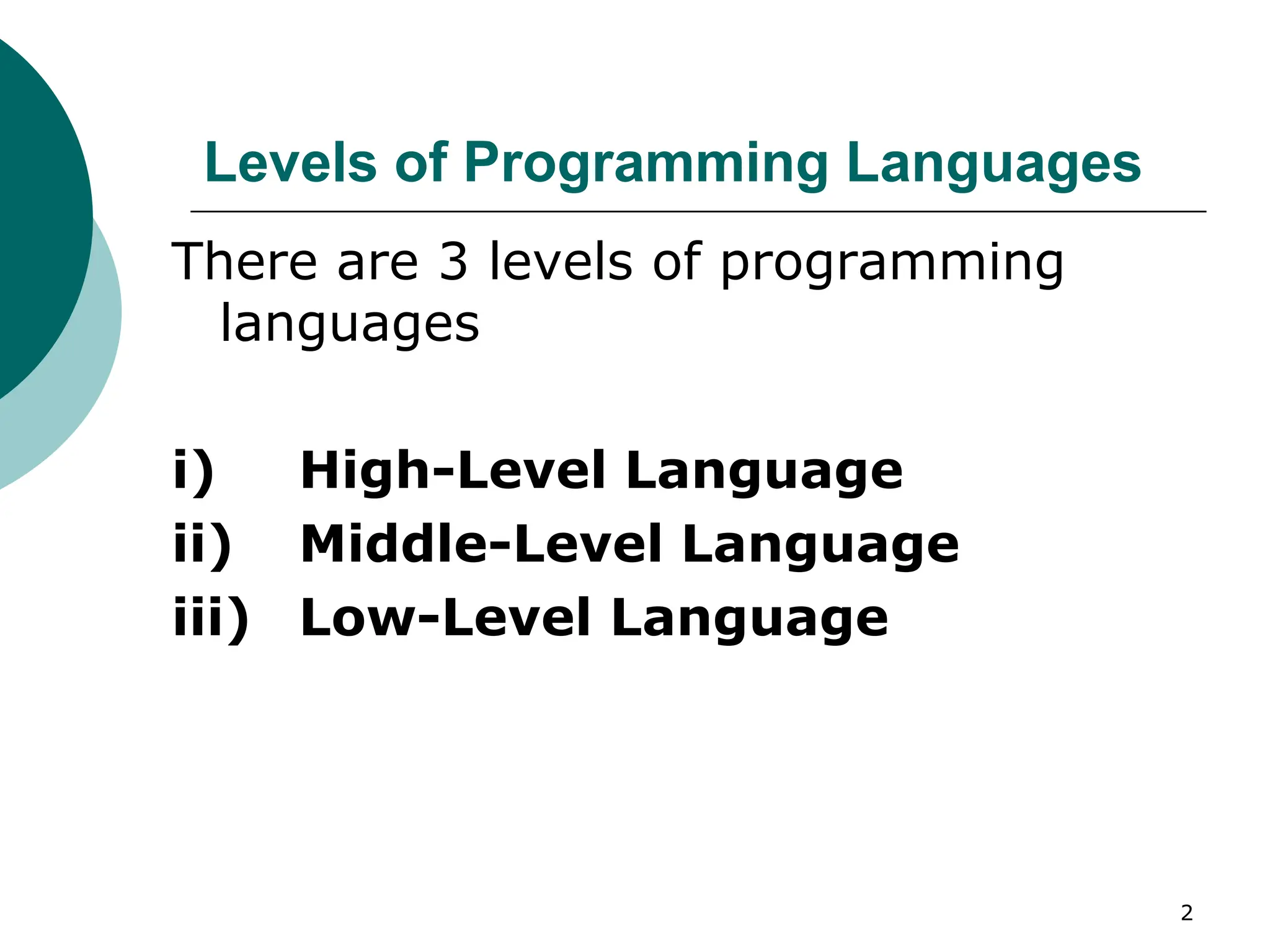 Levels of Programming Languages
There are 3 levels of programming
languages
i) High-Level Language
ii) Middle-Level Language
iii) Low-Level Language
2
 