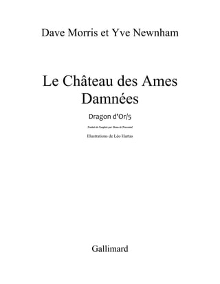 Dave Morris et Yve Newnham
Le Château des Ames
Damnées
Dragon d'Or/5
Traduit de l'anglais par Mona de Pracontal
Illustrations de Léo Hartas
Gallimard
 