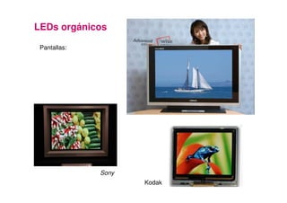 LEDs orgánicos

 Pantallas:




              Sony
                     Kodak
 