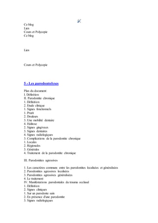 Ce blog
Lien
Cours et Polycopie
Ce blog
Lien
Cours et Polycopie
5 - Les parodontolyses
Plan du document:
I. Définition
II....