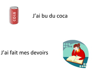J’ai bu du coca




J’ai fait mes devoirs
 