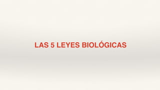 LAS 5 LEYES BIOLÓGICAS
 