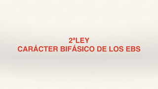 2ªLEY
CARÁCTER BIFÁSICO DE LOS EBS
 