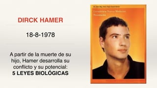 DIRCK HAMER
18-8-1978
A partir de la muerte de su
hijo, Hamer desarrolla su
conflicto y su potencial:
5 LEYES BIOLÓGICAS
 