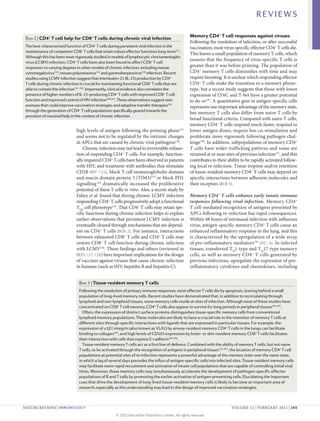 REVIEWS

 Box 2 | CD4+ T cell help for CD8+ T cells during chronic viral infection
                                                                                                     Memory CD4+ T cell responses against viruses
                                                                                                     Following the resolution of infection, or after successful
 The best-characterized function of CD4+ T cells during persistent viral infection is the            vaccination, most virus-specific effector CD4+ T cells die.
 maintenance of competent CD8+ T cells that retain robust effector functions long-term153.
                                                                                                     This leaves a small population of memory T cells, which
 Although this has been most-rigorously studied in models of lymphocytic choriomeningitis
                                                                                                     ensures that the frequency of virus-specific T cells is
 virus (LCMV) infection, CD4+ T cells have also been found to affect CD8+ T cell
 responses to varying degrees in other models of chronic infection, including mouse                  greater than it was before priming. The population of
 cytomegalovirus154, mouse polyomavirus155 and gammaherpesvirus156 infection. Recent                 CD4+ memory T cells diminishes with time and may
 studies using LCMV infection suggest that interleukin‑21 (IL‑21) production by CD4+                 require boosting. It is unclear which responding effector
 T cells during chronic infection is crucial for maintaining functional CD8+ T cells that are        CD4+ T cells make the transition to a memory pheno-
 able to contain the infection157–159. Importantly, clinical evidence also correlates the            type, but a recent study suggests that those with lower
 presence of higher numbers of IL‑21‑producing CD4+ T cells with improved CD8+ T cell                expression of LY6C and T‑bet have a greater potential
 function and improved control of HIV infection160,161. These observations suggest new               to do so129. A quantitative gain in antigen-specific cells
 avenues that could improve vaccination strategies and adoptive transfer therapies162                represents one important advantage of the memory state,
 through the generation of CD4+ T cell populations specifically geared towards the
                                                                                                     but memory T cells also differ from naive T cells by
 provision of maximal help in the context of chronic infection.
                                                                                                     broad functional criteria. Compared with naive T cells,
                                                                                                     memory CD4+ T cells respond much faster, respond to
                               high levels of antigen following the priming phase121                 lower antigen doses, require less co-stimulation and
                               and seems not to be regulated by the intrinsic changes                proliferate more vigorously following pathogen chal-
                               in APCs that are caused by chronic viral pathogens120.                lenge130. In addition, subpopulations of memory CD4+
                                   Chronic infection may not lead to irreversible exhaus-            T cells have wider trafficking patterns and some are
                               tion of responding CD4+ T cells. For example, function-               retained at or near sites of previous infection131, and this
                               ally impaired CD4+ T cells have been observed in patients             contributes to their ability to be rapidly activated follow-
                               with HIV, and treatment with antibodies that stimulate                ing local re-infection. Tissue tropism and/or retention
                               CD28 (REF. 122), block T cell immunoglobulin domain                   of tissue-resident memory CD4+ T cells may depend on
                               and mucin domain protein 3 (TIM3)123 or block PD1                     specific interactions between adhesion molecules and
                               signalling 124 dramatically increased the proliferative               their receptors (BOX 3).
                               potential of these T cells in vitro. Also, a recent study by
                               Fahey et al. found that during chronic LCMV infection                 Memory CD4+ T cells enhance early innate immune
                               responding CD4+ T cells progressively adopt a functional              responses following viral infection. Memory CD4+
                               TFH cell pheno­ ype125. That CD4+ T cells may retain spe-
                                               t                                                     T cell-mediated recognition of antigens presented by
                               cific functions during chronic infection helps to explain             APCs following re-infection has rapid consequences.
                               earlier observations that persistent LCMV infection is                Within 48 hours of intranasal infection with influenza
                               eventually cleared through mechanisms that are depend-                virus, antigen-specific memory CD4+ T cells cause an
                               ent on CD4+ T cells (BOX 2). For instance, interactions               enhanced inflammatory response in the lung, and this
                               between exhausted CD8+ T cells and CD4+ T cells may                   is characterized by the upregulation of a wide array
                               restore CD8+ T cell function during chronic infection                 of pro-inflammatory mediators132 (FIG. 4). In infected
                               with LCMV126. These findings and others (reviewed in                  tissues, transferred TH1‑type and TH17‑type memory
                               REFS 127,128) have important implications for the design              cells, as well as memory CD4 + T cells generated by
                               of vaccines against viruses that cause chronic infection              previous infections, upregulate the expression of pro-
                               in humans (such as HIV, hepatitis B and hepatitis C).                 inflammatory cytokines and chemokines, including


                                Box 3 | Tissue-resident memory T cells
                                Following the resolution of primary immune responses, most effector T cells die by apoptosis, leaving behind a small
                                population of long-lived memory cells. Recent studies have demonstrated that, in addition to recirculating through
                                lymphoid and non-lymphoid tissues, some memory cells reside at sites of infection. Although most of these studies have
                                concentrated on CD8+ T cell memory, CD4+ T cells also appear to survive for long periods in peripheral tissues163,164.
                                  Often, the expression of distinct surface proteins distinguishes tissue-specific memory cells from conventional
                                lymphoid memory populations. These molecules are likely to have a crucial role in the retention of memory T cells at
                                different sites through specific interactions with ligands that are expressed in particular tissues. For example, the
                                expression of α1β1 integrin (also known as VLA1) by airway-resident memory CD4+ T cells in the lungs can facilitate
                                binding to collagen164, and high levels of CD103 expression by brain- or skin-resident memory CD8+ T cells facilitates
                                their interaction with cells that express E‑cadherin165,166.
                                  Tissue-resident memory T cells act as a first line of defence. Combined with the ability of memory T cells, but not naive
                                T cells, to be activated through the recognition of antigens in peripheral tissues132,167, the location of memory CD4+ T cell
                                populations at potential sites of re-infection represents a powerful advantage of the memory state over the naive state,
                                in which a lag of several days precedes the influx of antigen-specific cells into infected sites. Tissue-resident memory cells
                                may facilitate more-rapid recruitment and activation of innate cell populations that are capable of controlling initial viral
                                titres. Moreover, these memory cells may simultaneously accelerate the development of pathogen-specific effector
                                populations of B and T cells by promoting the earlier activation of antigen-presenting cells. Elucidating the important
                                cues that drive the development of long-lived tissue-resident memory cells is likely to become an important area of
                                research, especially as this understanding may lead to the design of improved vaccination strategies.



NATURE REVIEWS | IMMUNOLOGY	                                                                                                VOLUME 12 | FEBRUARY 2012 | 143

                                                      © 2012 Macmillan Publishers Limited. All rights reserved
 