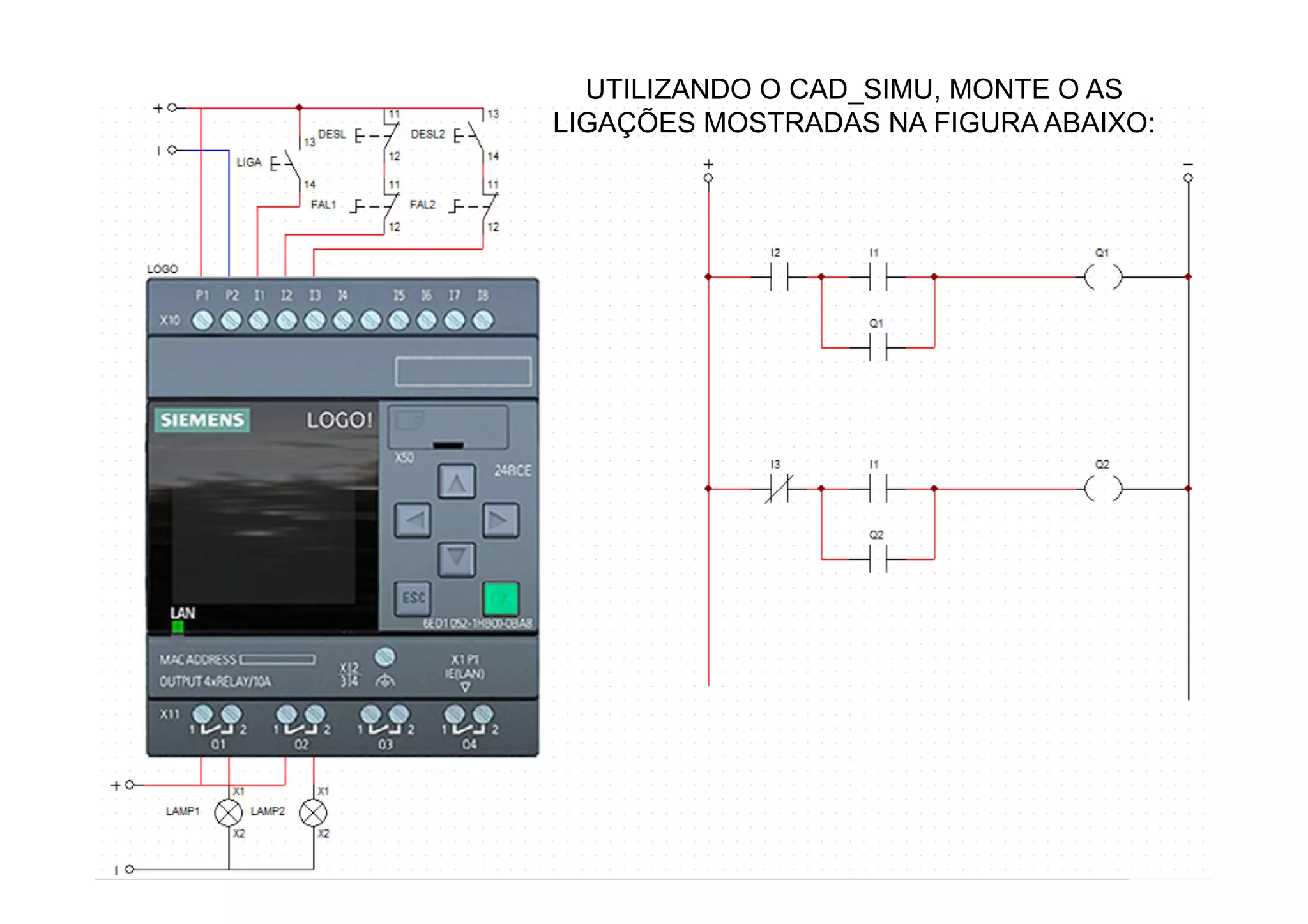 UTILIZANDO O CAD_SIMU, MONTE O AS
LIGAÇÕES MOSTRADAS NA FIGURA ABAIXO:
 