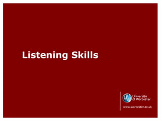 Listening Skills
www.worcester.ac.uk
 