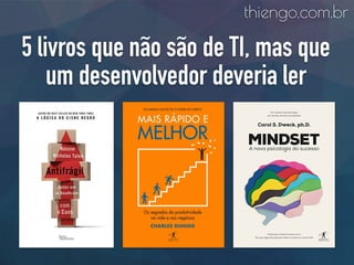 5 livros que não são de TI, mas que
um desenvolvedor deveria ler
thiengo.com.br
 