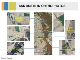 Grupo Tragsa
SANTIUSTE IN ORTHOPHOTOS
Salt Lake
Restoration
(L. de la Iglesia)
Water Intake
(Voltoya Catchment)
Infiltration Pond
Artificial
Wetlands
(Biological
filter)
WWTP
(Lagoons)
And Biofilter canal
Infiltration
Canals
 