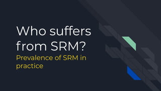 Who suffers
from SRM?
Prevalence of SRM in
practice
 