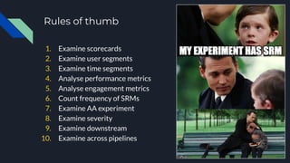 Rules of thumb
1. Examine scorecards
2. Examine user segments
3. Examine time segments
4. Analyse performance metrics
5. A...