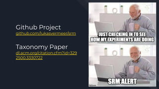 Github Project
github.com/lukasvermeer/srm
Taxonomy Paper
dl.acm.org/citation.cfm?id=329
2500.3330722
 