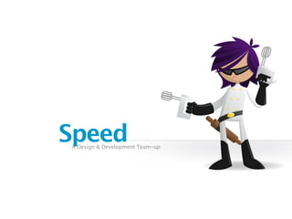 Speed
A Design & Development Team-up
 