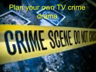 Plan your own TV crime drama 