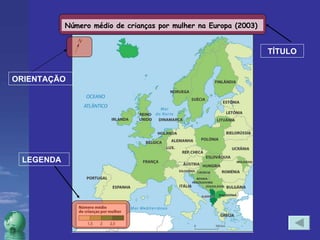 LEGENDA ORIENTAÇÃO Número médio de crianças por mulher na Europa (2003) TÍTULO 