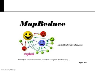 MapReduce
michel.bruley@teradata.com

Extract from various presentations: Sudarshan, Chungnam, Teradata Aster, …

April 2012

www.decideo.fr/bruley

 