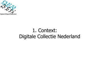 1. Context:  Digitale Collectie Nederland 