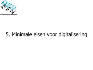 5. Minimale eisen voor digitalisering 