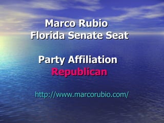Marco Rubio  Florida Senate Seat Party Affiliation  Republican   http://www.marcorubio.com/ 