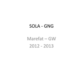 SOLA - GNG
Marefat – GW
2012 - 2013
 