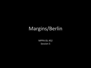 Margins/Berlin MPPA-DL 452 Session 5 